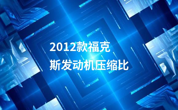 2012款福克斯发动机压缩比