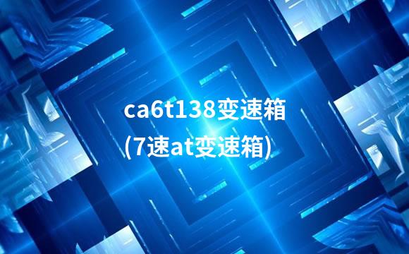 ca6t138变速箱(7速at变速箱)