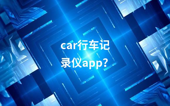 car行车记录仪app？