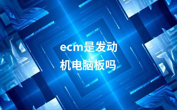 ecm是发动机电脑板吗