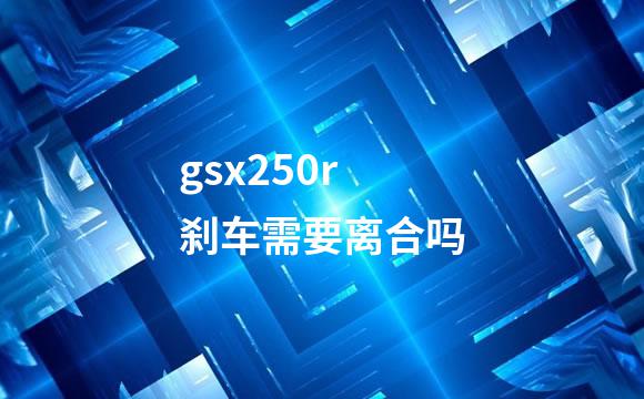 gsx250r刹车需要离合吗