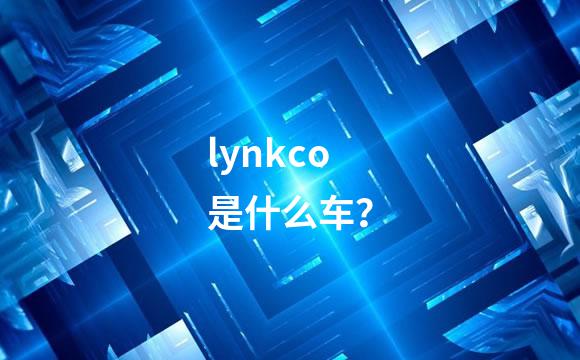 lynkco是什么车？