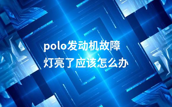 polo发动机故障灯亮了应该怎么办