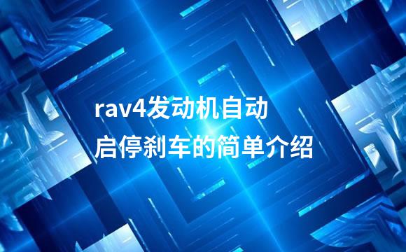 rav4发动机自动启停刹车的简单介绍
