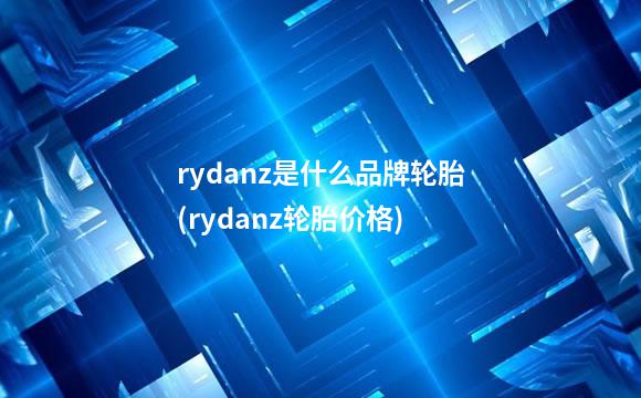 rydanz是什么品牌轮胎(rydanz轮胎价格)