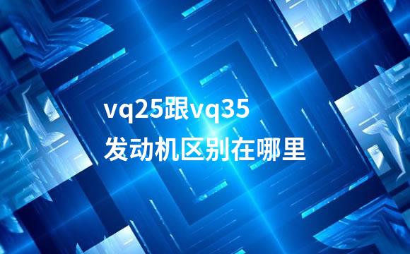 vq25跟vq35发动机区别在哪里