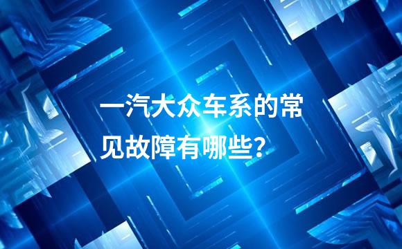 一汽大众车系的常见故障有哪些？