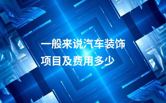 一般来说汽车装饰项目及费用多少