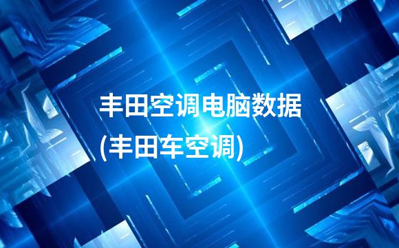 丰田空调电脑数据(丰田车空调)