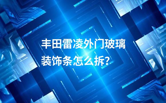 丰田雷凌外门玻璃装饰条怎么拆？