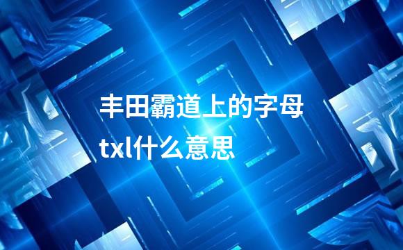 丰田霸道上的字母txl什么意思