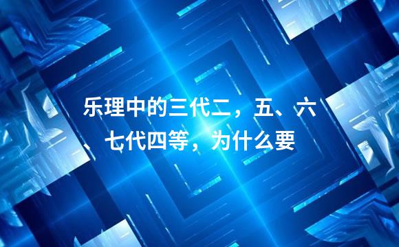 乐理中的三代二，五、六、七代四等，为什么要