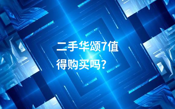 二手华颂7值得购买吗？