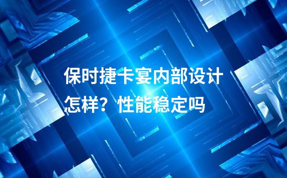 保时捷卡宴内部设计怎样？性能稳定吗