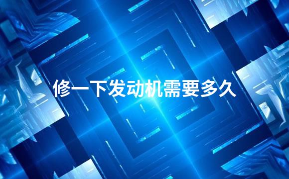 修一下发动机需要多久