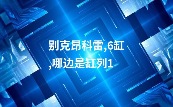 别克昂科雷,6缸,哪边是缸列1