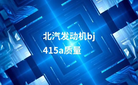 北汽发动机bj415a质量