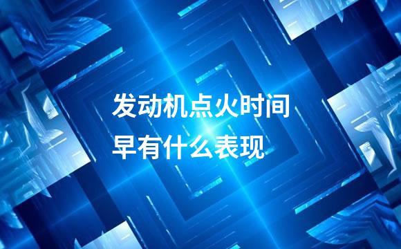 发动机点火时间早有什么表现