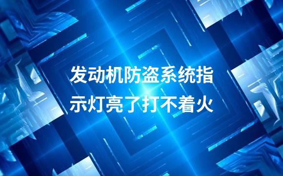 发动机防盗系统指示灯亮了打不着火
