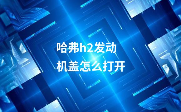 哈弗h2发动机盖怎么打开