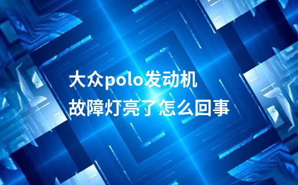 大众polo发动机故障灯亮了怎么回事