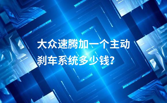 大众速腾加一个主动刹车系统多少钱？
