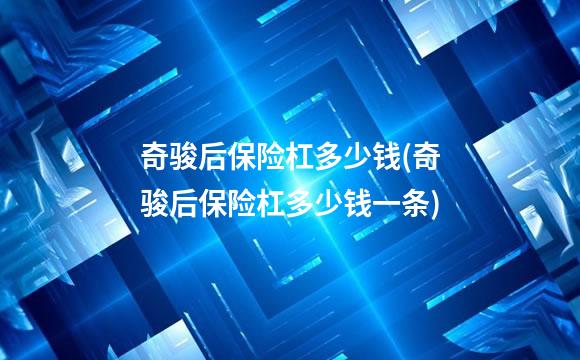 奇骏后保险杠多少钱(奇骏后保险杠多少钱一条)