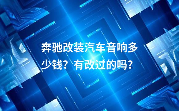 奔驰改装汽车音响多少钱？有改过的吗？