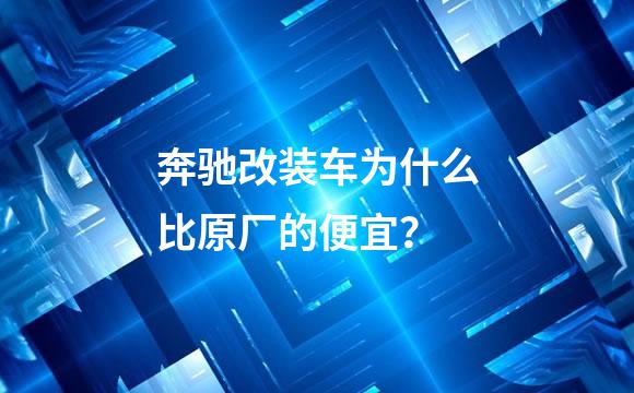 奔驰改装车为什么比原厂的便宜？