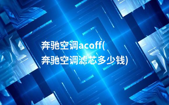 奔驰空调acoff(奔驰空调滤芯多少钱)