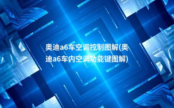 奥迪a6车空调控制图解(奥迪a6车内空调功能键图解)