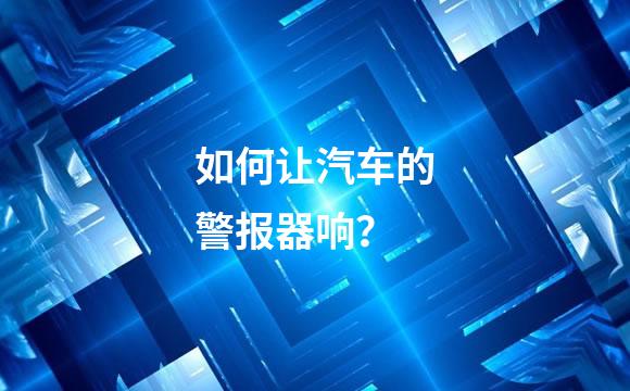 如何让汽车的警报器响？