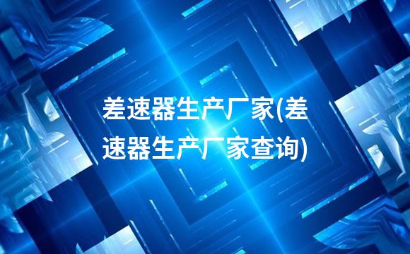 差速器生产厂家(差速器生产厂家查询)