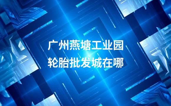 广州燕塘工业园轮胎批发城在哪