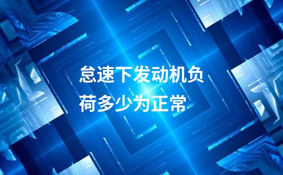 怠速下发动机负荷多少为正常