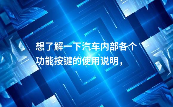 想了解一下汽车内部各个功能按键的使用说明，
