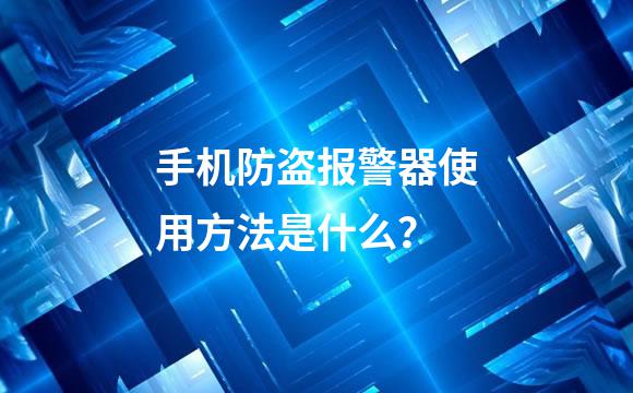 手机防盗报警器使用方法是什么？