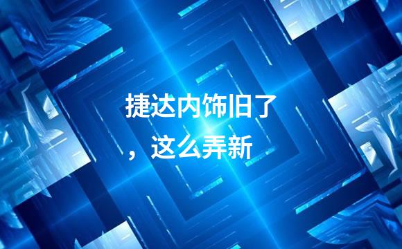 捷达内饰旧了，这么弄新