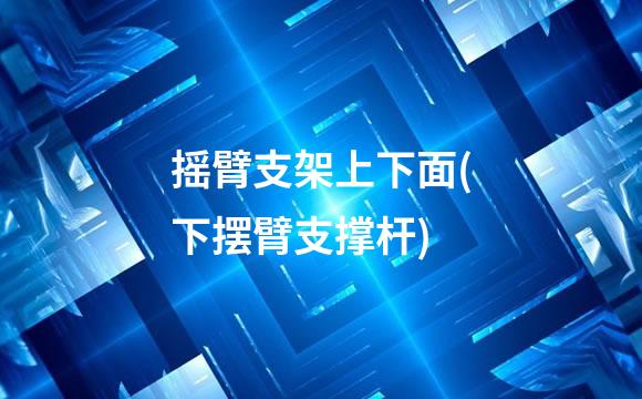 摇臂支架上下面(下摆臂支撑杆)