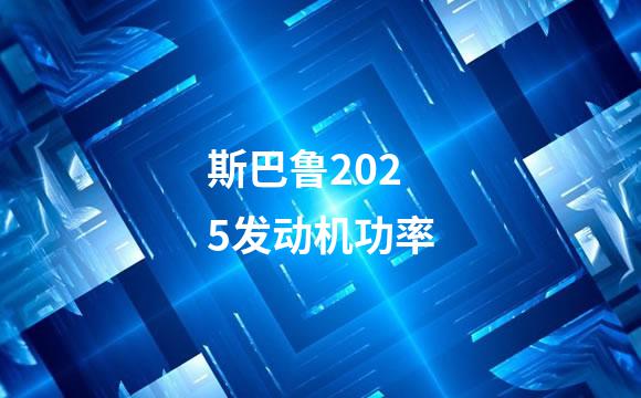 斯巴鲁2025发动机功率