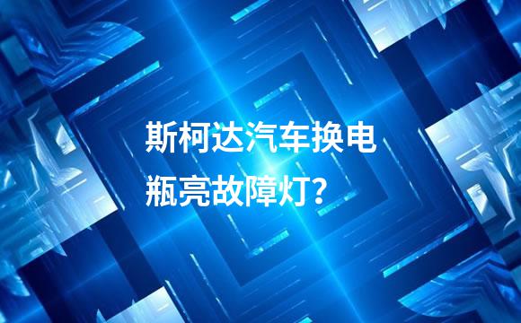 斯柯达汽车换电瓶亮故障灯？