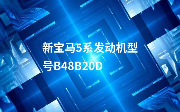 新宝马5系发动机型号B48B20D