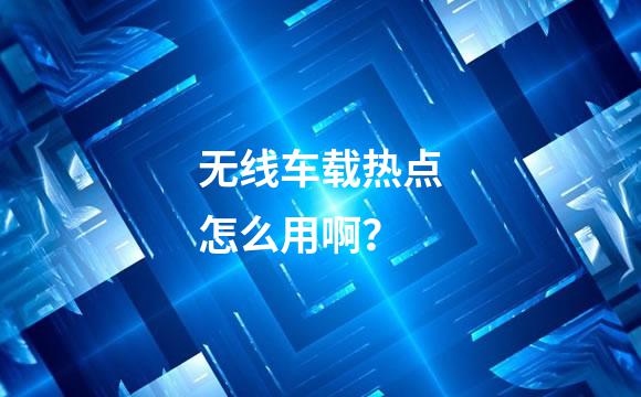 无线车载热点怎么用啊？