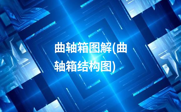 曲轴箱图解(曲轴箱结构图)