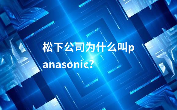 松下公司为什么叫panasonic？