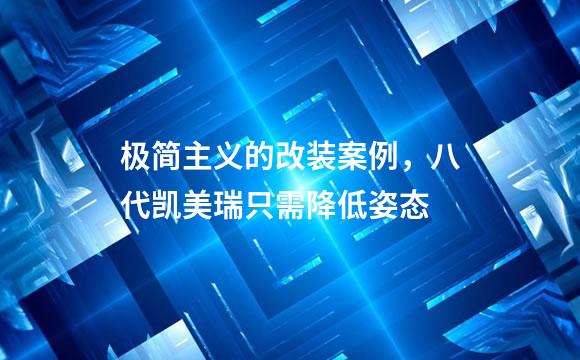 极简主义的改装案例，八代凯美瑞只需降低姿态
