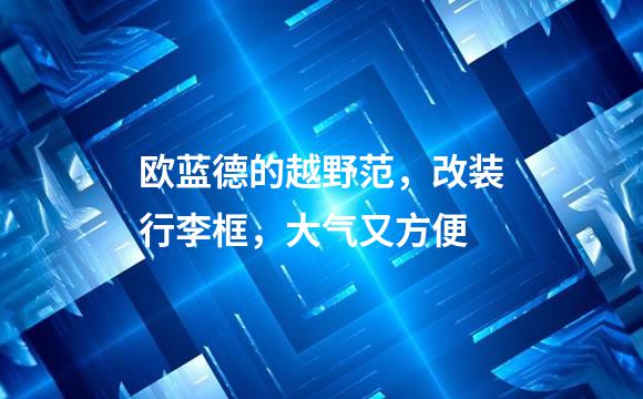 欧蓝德的越野范，改装行李框，大气又方便