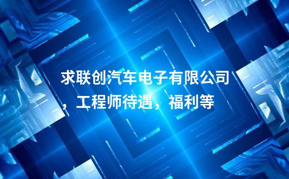 求联创汽车电子有限公司，工程师待遇，福利等