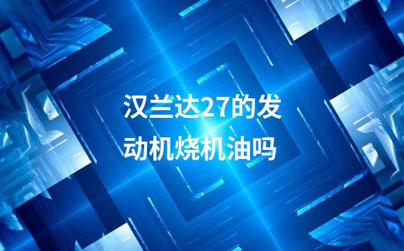 汉兰达27的发动机烧机油吗