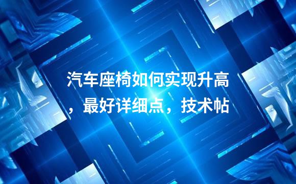 汽车座椅如何实现升高，最好详细点，技术帖